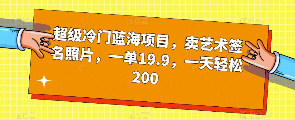 非常小众蓝海项目，卖造型艺术签名照片，一单19.9，一天轻轻松松200-中创网_专注互联网创业,项目资源整合