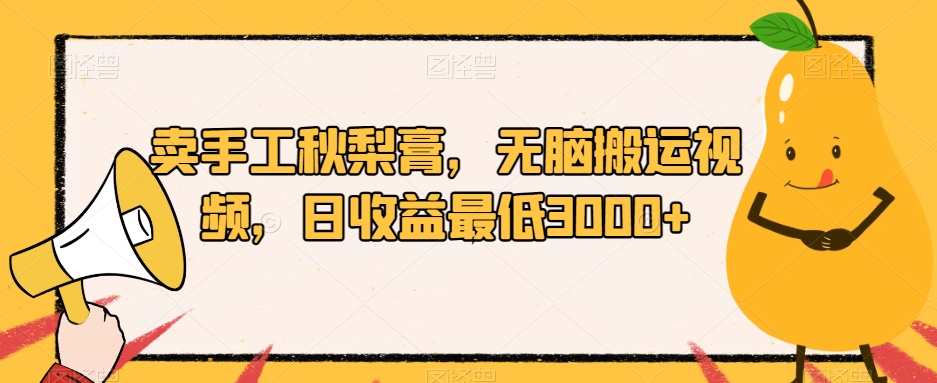 卖手工制作秋梨膏，没脑子搬运视频，日盈利最少3000 【揭密】-中创网_专注互联网创业,项目资源整合