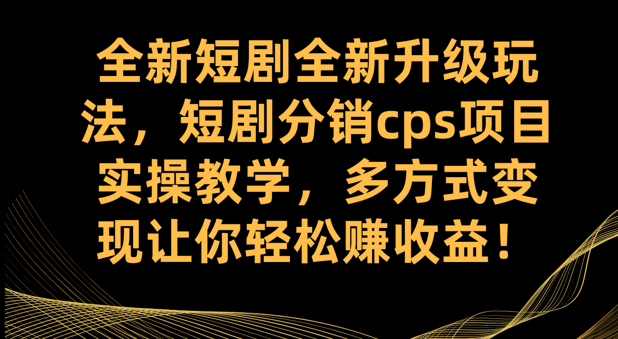 （7507期）全新升级短剧剧本全新升级升级玩法，短剧剧本分销商cps新项目实际操作课堂教学 多方式转现让你可以赚盈利-中创网_专注互联网创业,项目资源整合