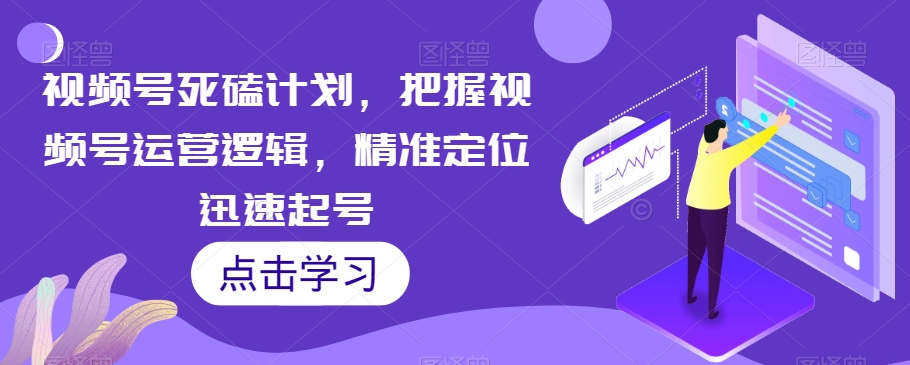 微信视频号坚持方案，掌握视频号运营逻辑性，精确定位快速养号-中创网_专注互联网创业,项目资源整合