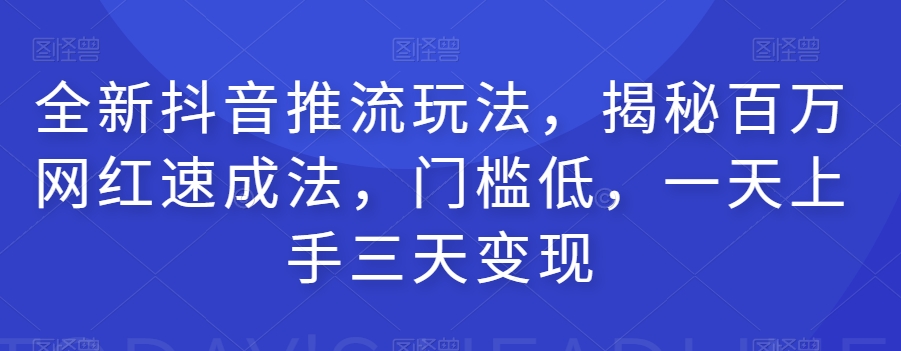 全新升级抖音推流游戏玩法，揭密百万网红速成法，成本低，一天上手三天转现-中创网_专注互联网创业,项目资源整合