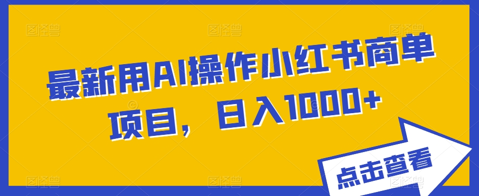 全新用AI实际操作小红书的商单新项目，日入1000-中创网_专注互联网创业,项目资源整合