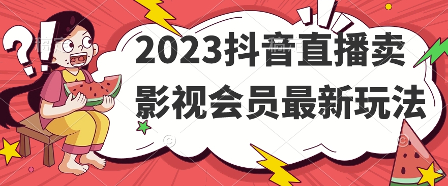 2023抖音直播间卖视频会员全新游戏玩法-中创网_专注互联网创业,项目资源整合