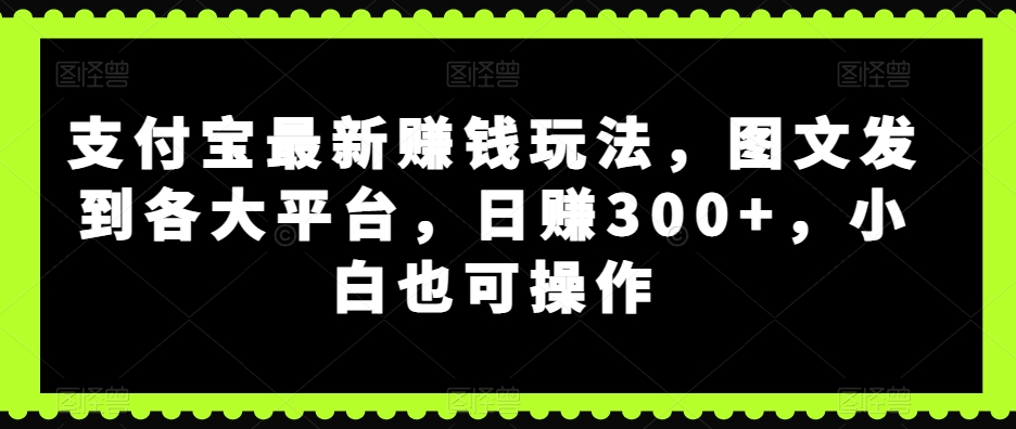 支付宝钱包最新赚钱游戏玩法，图文并茂发至各个平台，日赚300 ，新手也可以实际操作-中创网_专注互联网创业,项目资源整合