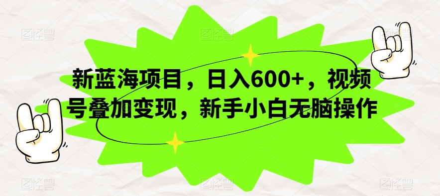 新蓝海项目，日入600 ，微信视频号累加转现，新手入门没脑子实际操作【揭密】-中创网_专注互联网创业,项目资源整合