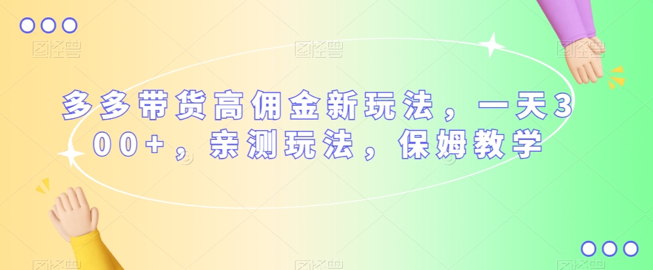 多多的卖货高佣金新模式，一天300 ，亲自测试游戏玩法，家庭保姆课堂教学-中创网_专注互联网创业,项目资源整合
