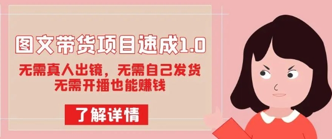 图文带货项目速成1.0：无需真人出镜，无需自己发货，无需开播也能赚钱！-中创网_专注互联网创业,项目资源整合