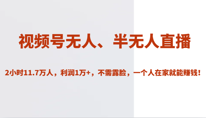 微信视频号没有人、半无人直播2个小时11.7数万人，盈利1万 ，无需要漏脸，一个人在家就能赚钱！-中创网_专注互联网创业,项目资源整合