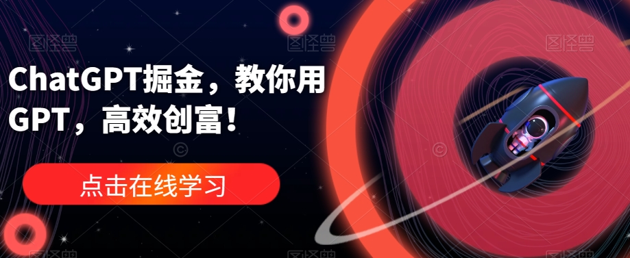 ChatGPT掘金队，手把手教你GPT，高效率财富！-中创网_专注互联网创业,项目资源整合