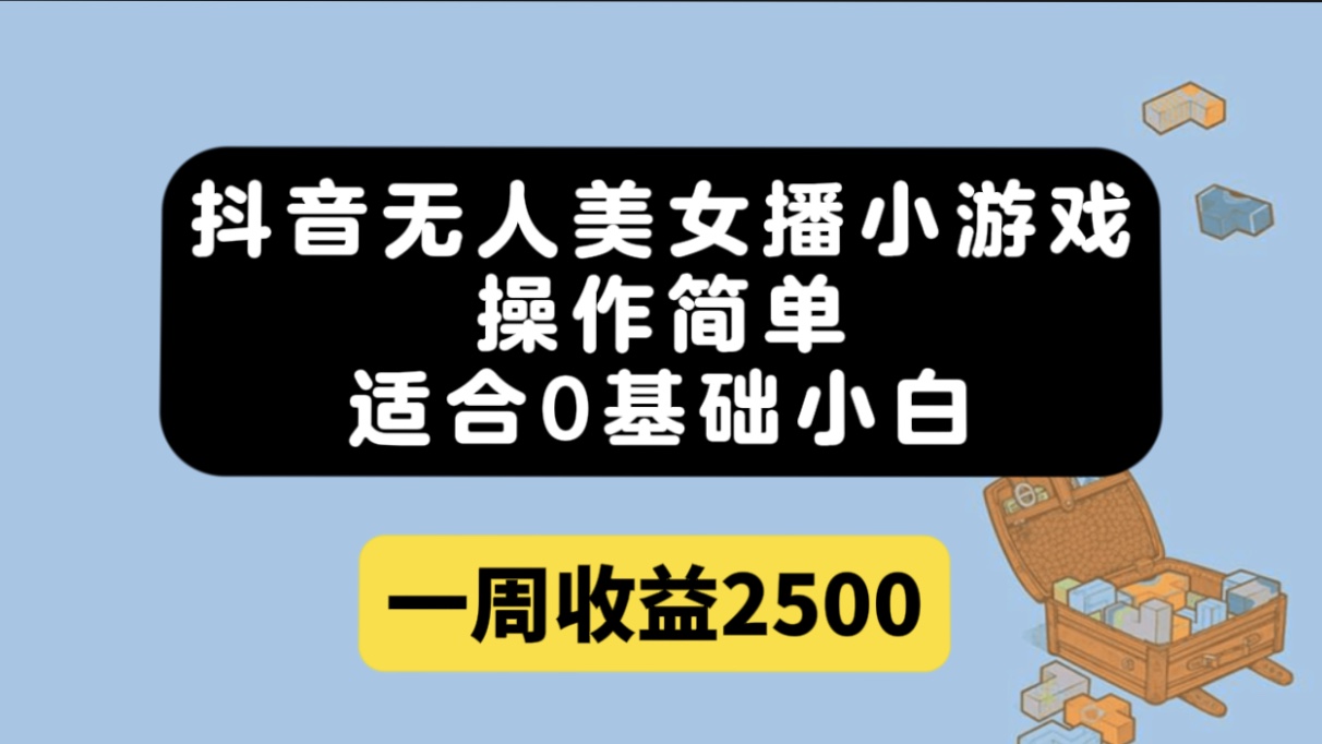 （7420期）抖音无人美女播游戏，使用方便，适宜0基本小白一周盈利2500-中创网_专注互联网创业,项目资源整合