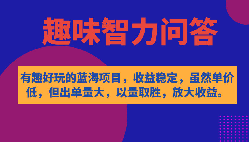 （7410期）有趣好玩的蓝海项目，趣味性智力问答，收益稳定，尽管客单量低，但开单量多-中创网_专注互联网创业,项目资源整合