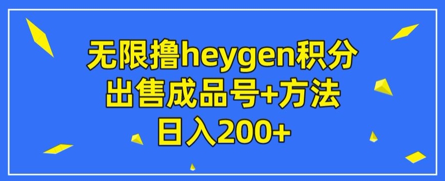 无尽撸heygen积分兑换，售卖成品号 方式日入200-中创网_专注互联网创业,项目资源整合