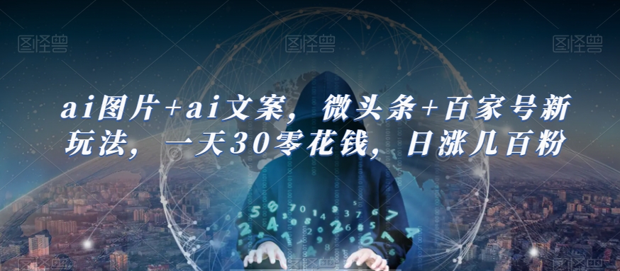ai照片 ai创意文案，头条 百度百家新模式，一天30零花钱，日涨好几百粉-中创网_专注互联网创业,项目资源整合