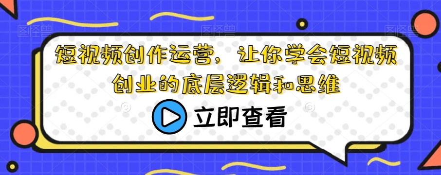 视频创作经营，让你学会短视频创业的底层思维和思想-中创网_专注互联网创业,项目资源整合