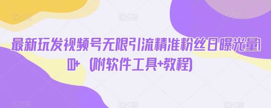 【揭密】全新玩发微信视频号无尽引流方法精准粉丝日曝光率100 （附专业软件 实例教程）-中创网_专注互联网创业,项目资源整合