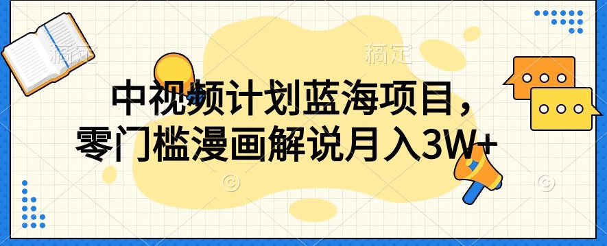中视频伙伴蓝海项目，零门槛漫画解说实例教程【揭密】-中创网_专注互联网创业,项目资源整合