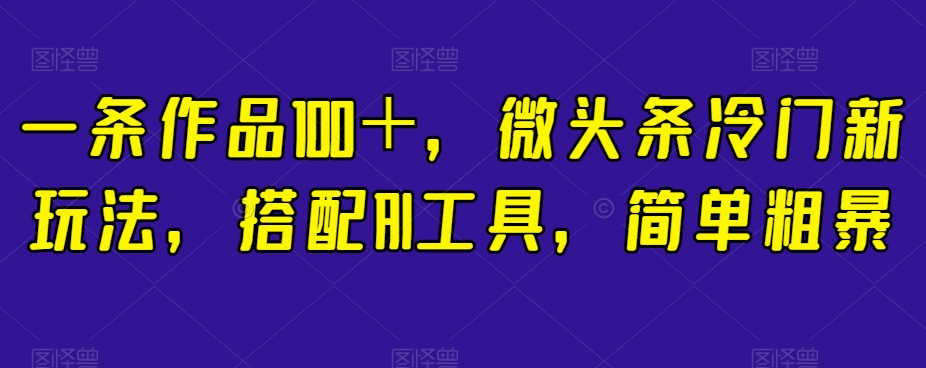 一条著作100＋，头条小众新模式，组合AI专用工具，简单直接【揭密】-中创网_专注互联网创业,项目资源整合
