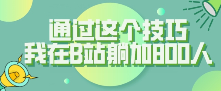 【揭密】根据这个技巧，我还在B站躺加800人-中创网_专注互联网创业,项目资源整合