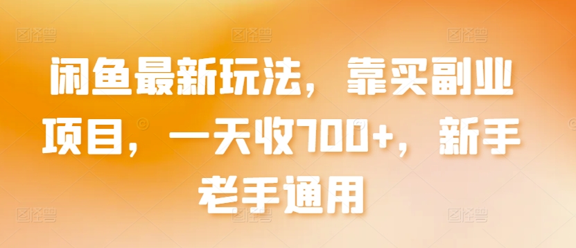 闲鱼最新玩法，靠买副业项目，一天收700+，新手老手通用【揭秘】-中创网_专注互联网创业,项目资源整合