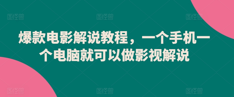 爆款电影解说教程，一个手机一个电脑就可以做影视解说-中创网_专注互联网创业,项目资源整合