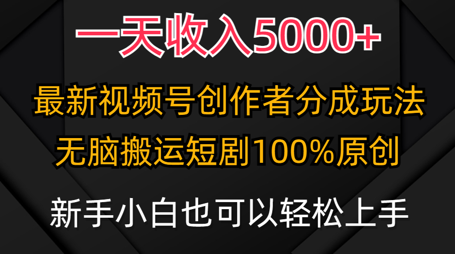 （9599期）一天收益5000 ，微信视频号原创者分为方案，全新100%原创设计游戏玩法，新手还可以轻…-中创网_专注互联网创业,项目资源整合