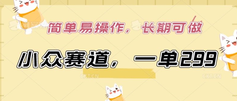 小众赛道，一单299.简单易操作，长期可做【揭秘】-中创网_专注互联网创业,项目资源整合