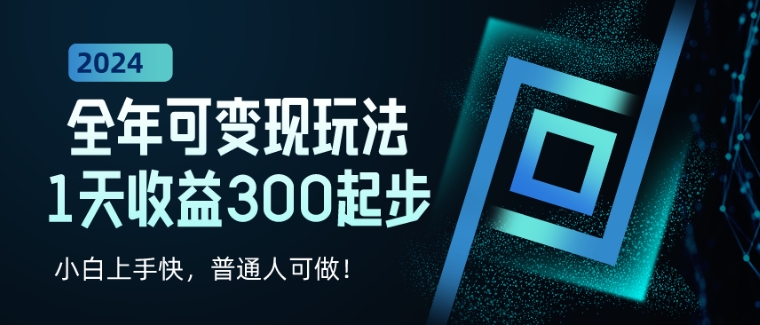 2024全年可变现玩法，1天收益300起步，小白上手快，普通人可做!-中创网_专注互联网创业,项目资源整合