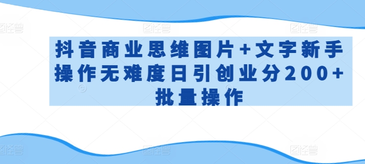 抖音商业思维图片+文字新手操作无难度日引创业分200+批量操作【揭秘】-中创网_专注互联网创业,项目资源整合