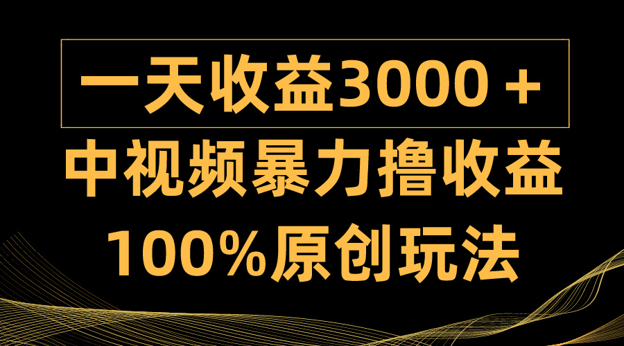 （9696期）中视频暴力撸收益，日入3000＋，100%原创玩法，小白轻松上手多种变现方式-中创网_专注互联网创业,项目资源整合