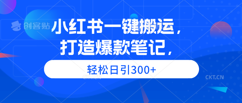（9673期）小红书一键搬运，打造爆款笔记，轻松日引300+-中创网_专注互联网创业,项目资源整合