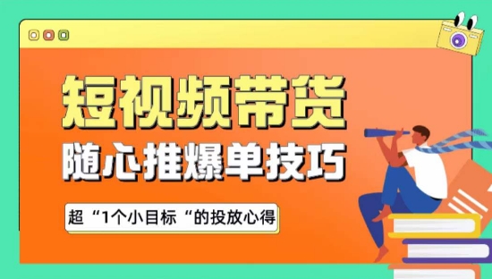 随心推爆单秘诀，短视频带货-超1个小目标的投放心得-中创网_专注互联网创业,项目资源整合