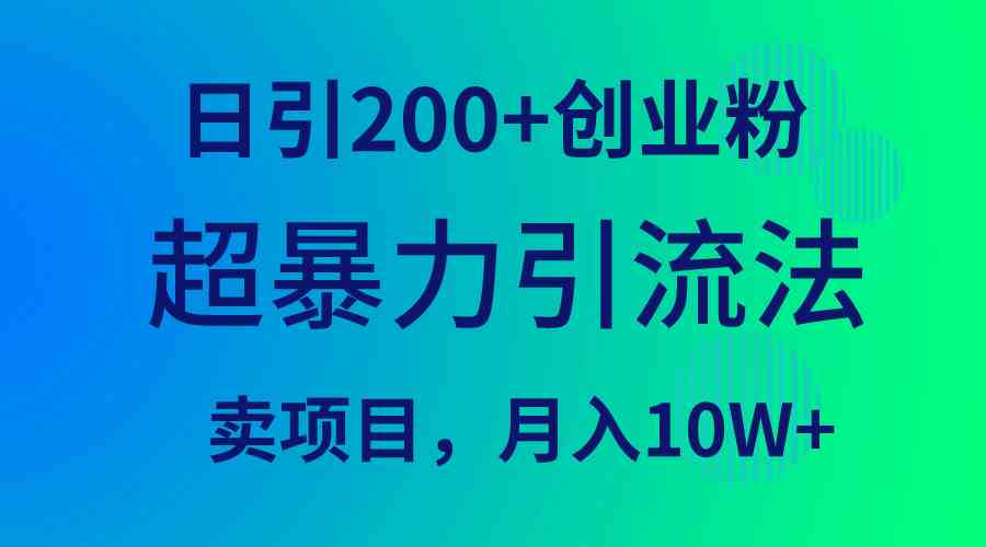（9654期）超暴力引流法，日引200+创业粉，卖项目月入10W+-中创网_专注互联网创业,项目资源整合