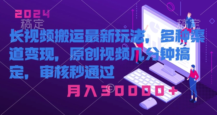 长视频搬运最新玩法，多种渠道变现，原创作品几分钟搞定，审核秒通过-中创网_专注互联网创业,项目资源整合