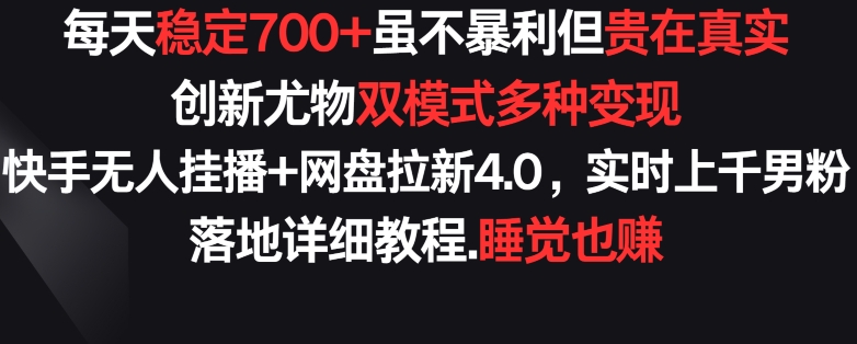 每天稳定700+，收益不高但贵在真实，创新尤物双模式多渠种变现，快手无人挂播+网盘拉新4.0【揭秘】-中创网_专注互联网创业,项目资源整合