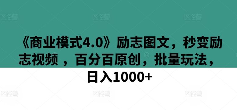 《商业模式4.0》励志图文，秒变励志视频 ，百分百原创，批量玩法，日入1000+【揭秘】-中创网_专注互联网创业,项目资源整合