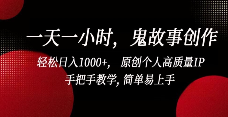 一天一小时，鬼故事创作， 轻松日入1000+， 原创个人高质量IP，手把手教学, 简单易上手【揭秘】-中创网_专注互联网创业,项目资源整合