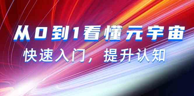 从0到1看明白元宇宙概念，快速上手，提高认知（15节视频课程）-中创网_专注互联网创业,项目资源整合