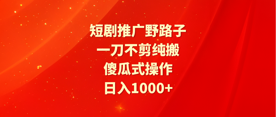 （9586期）短剧剧本营销推广歪门邪道，一刀不剪纯运送，可视化操作，日入1000-皓哥创业笔记