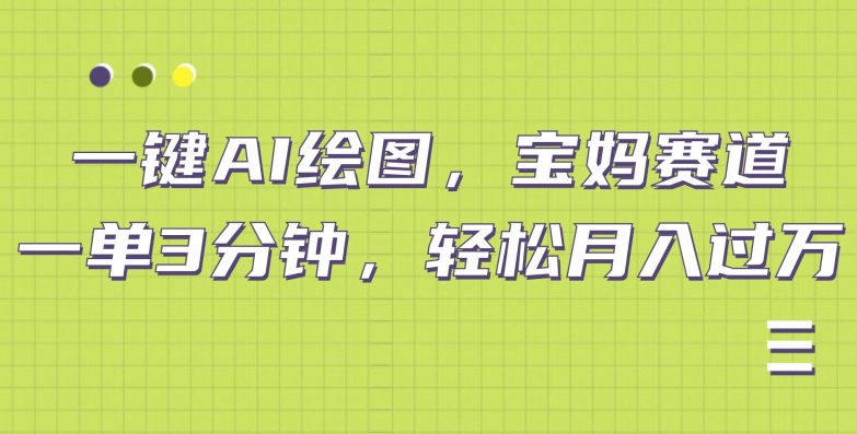 AI绘图宝妈赛道，一键生成，轻松月入上万-中创网_专注互联网创业,项目资源整合