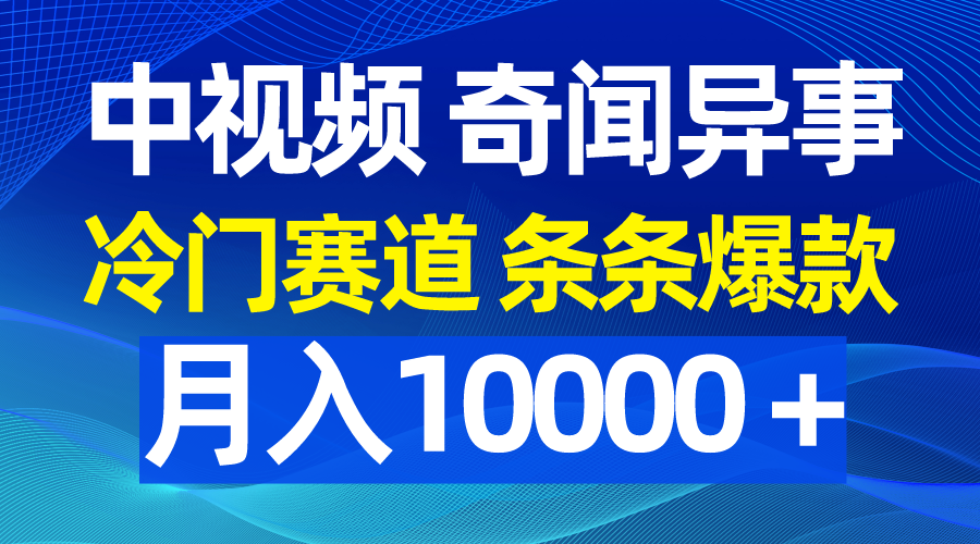 （9627期）中视频奇闻怪事，小众跑道一条条爆品，月入10000＋-中创网_专注互联网创业,项目资源整合