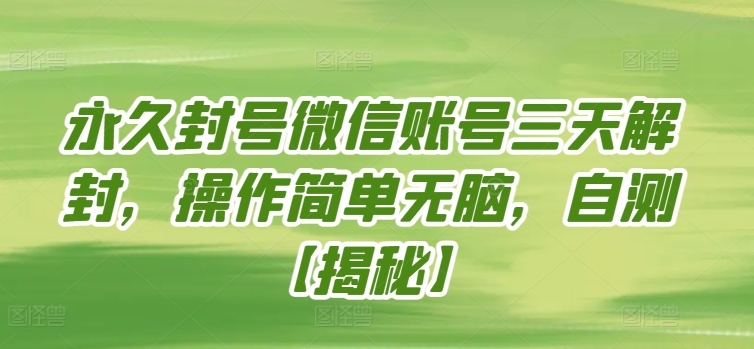 永久封号微信账号三天解封，操作简单无脑，自测【揭秘】-中创网_专注互联网创业,项目资源整合
