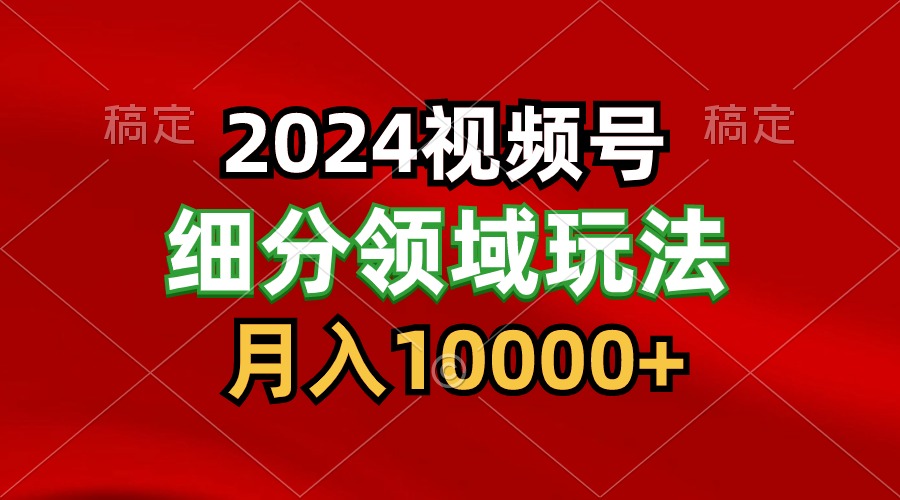 2024微信视频号分为方案细分行业游戏玩法，每日5min，月入1W-中创网_专注互联网创业,项目资源整合