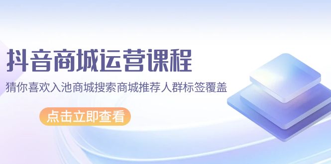 （9771期）抖音商城 营销课程，热门推荐入池商城系统检索商城系统强烈推荐精准人群遮盖（67堂课）-中创网_专注互联网创业,项目资源整合