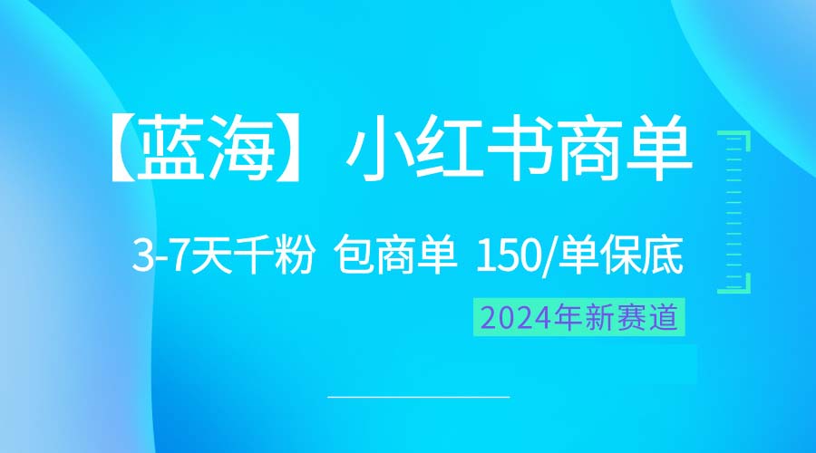 （10232期）2024蓝海项目【小红书的商单】超简单，迅速千粉，最牛瀚海，百分之百挣钱-中创网_专注互联网创业,项目资源整合