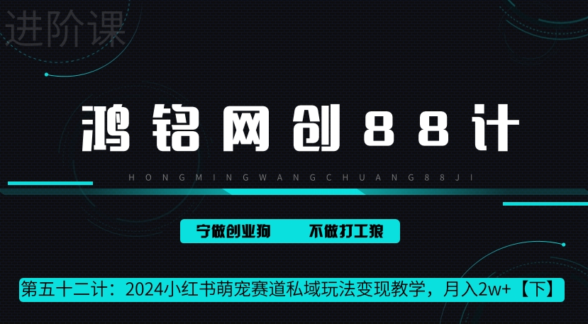 鸿铭网创88计第52计：2024小红书萌宠赛道私域玩法变现教学，月入2w+【下】-中创网_专注互联网创业,项目资源整合