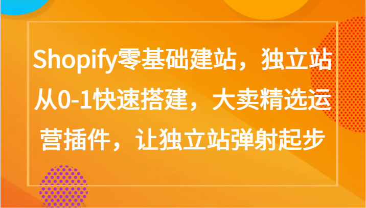 Shopify零基础建网站，自建站从0-1快速搭建，热销优选经营软件，让自建站烧胎-中创网_专注互联网创业,项目资源整合