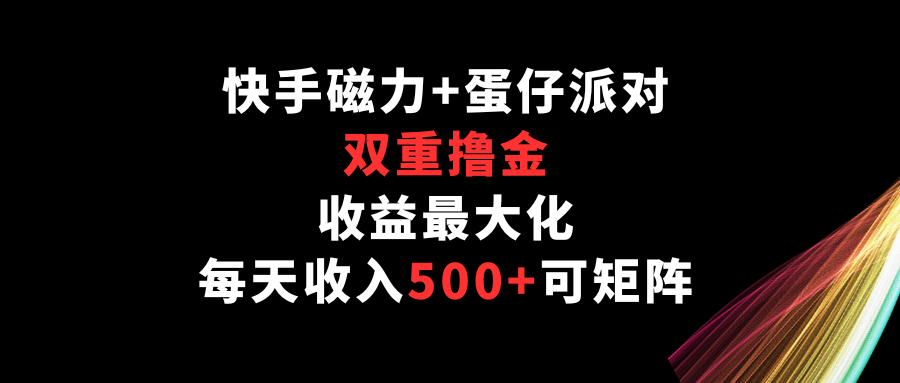 快手磁力 蛋仔派对，双向撸金，利益最大化，每日收益500 ，可引流矩阵-中创网_专注互联网创业,项目资源整合