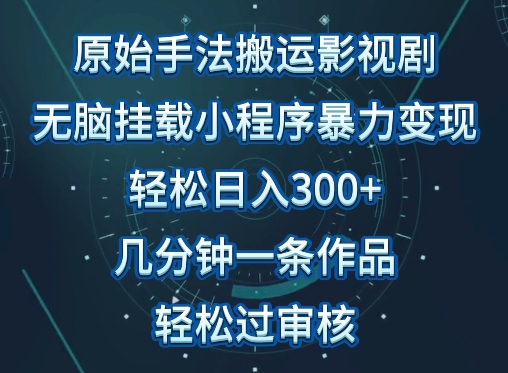 原始手法影视搬运，无脑搬运影视剧，单日收入300+，操作简单，几分钟生成一条视频，轻松过审核【揭秘】-中创网_专注互联网创业,项目资源整合