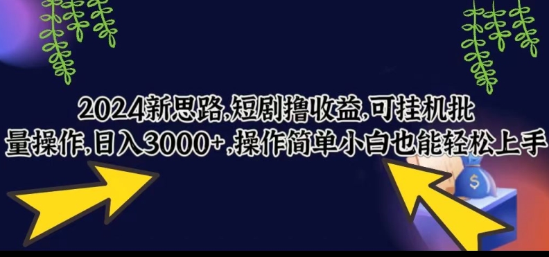 2024新思路，短剧撸收益，可挂机批量操作，日入3000+，操作简单小白也能轻松上手-中创网_专注互联网创业,项目资源整合