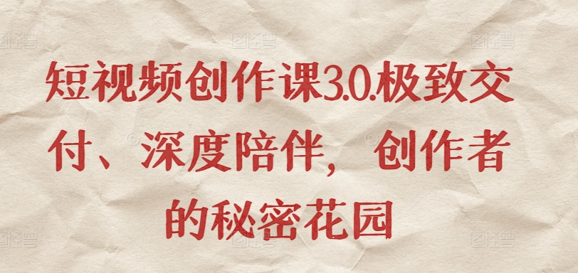 短视频创作课3.0.极致交付、深度陪伴，创作者的秘密花园-中创网_专注互联网创业,项目资源整合